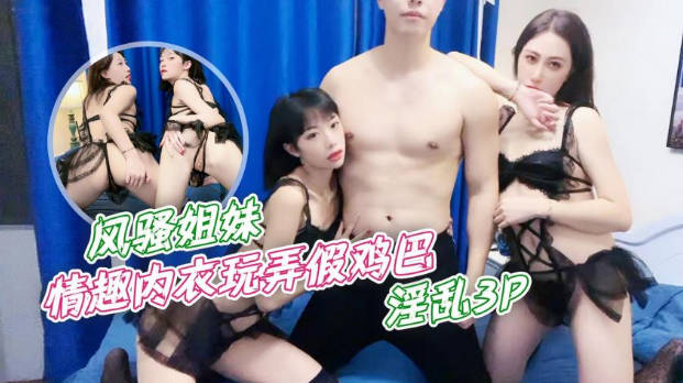 紫萱风骚姐妹情趣内衣玩弄假鸡巴_淫乱3P