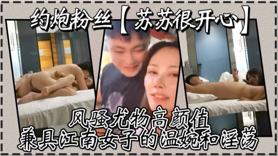 约炮粉丝苏苏很开心风骚尤物高颜值兼具江南女子的温婉和淫荡刺激真实高清源码录制